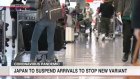 Japan to suspend arrivals to stop new variant